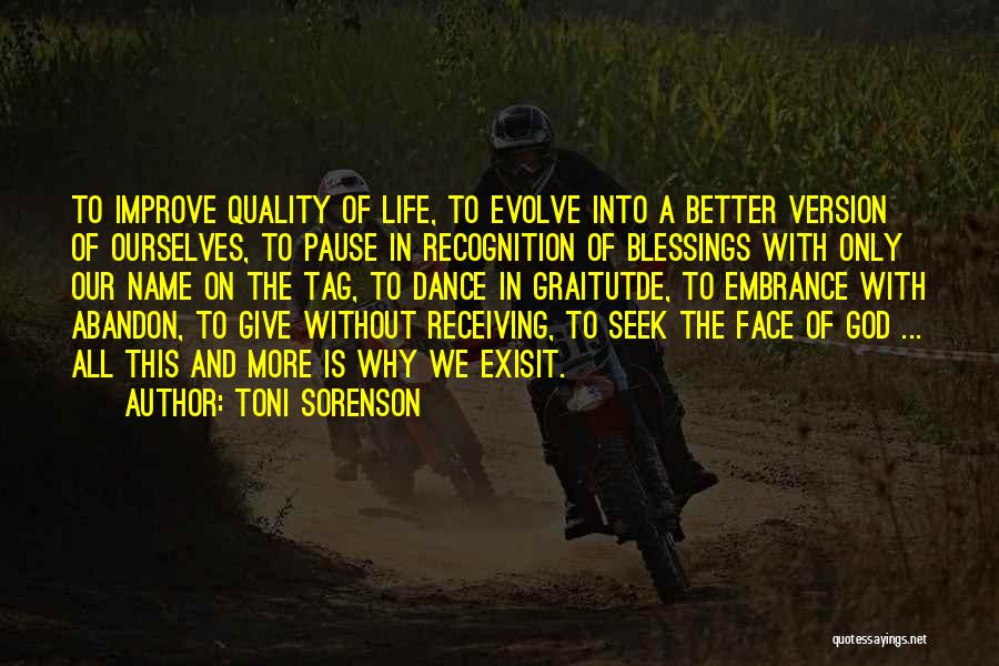 Toni Sorenson Quotes: To Improve Quality Of Life, To Evolve Into A Better Version Of Ourselves, To Pause In Recognition Of Blessings With