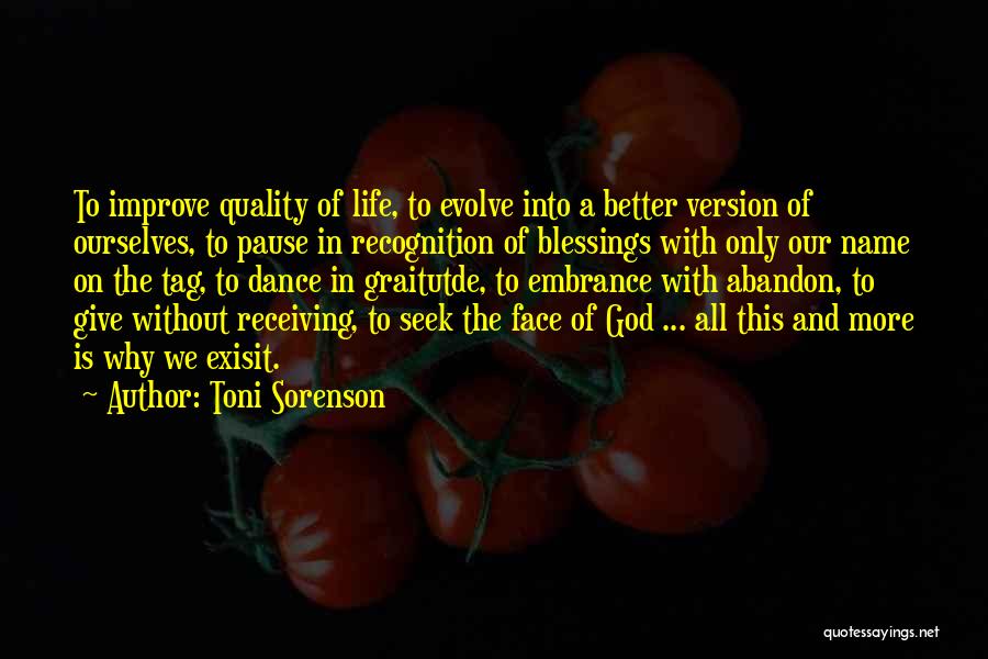 Toni Sorenson Quotes: To Improve Quality Of Life, To Evolve Into A Better Version Of Ourselves, To Pause In Recognition Of Blessings With