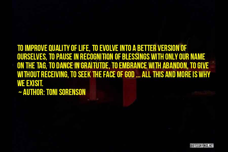 Toni Sorenson Quotes: To Improve Quality Of Life, To Evolve Into A Better Version Of Ourselves, To Pause In Recognition Of Blessings With