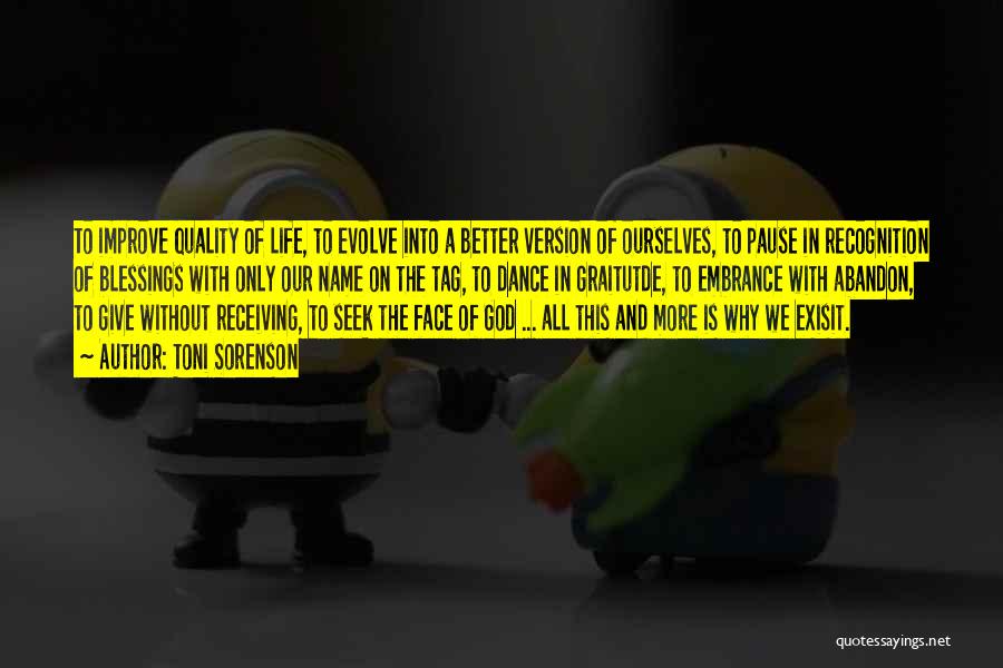 Toni Sorenson Quotes: To Improve Quality Of Life, To Evolve Into A Better Version Of Ourselves, To Pause In Recognition Of Blessings With