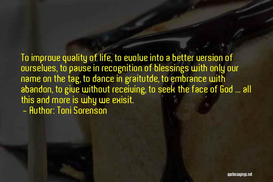 Toni Sorenson Quotes: To Improve Quality Of Life, To Evolve Into A Better Version Of Ourselves, To Pause In Recognition Of Blessings With