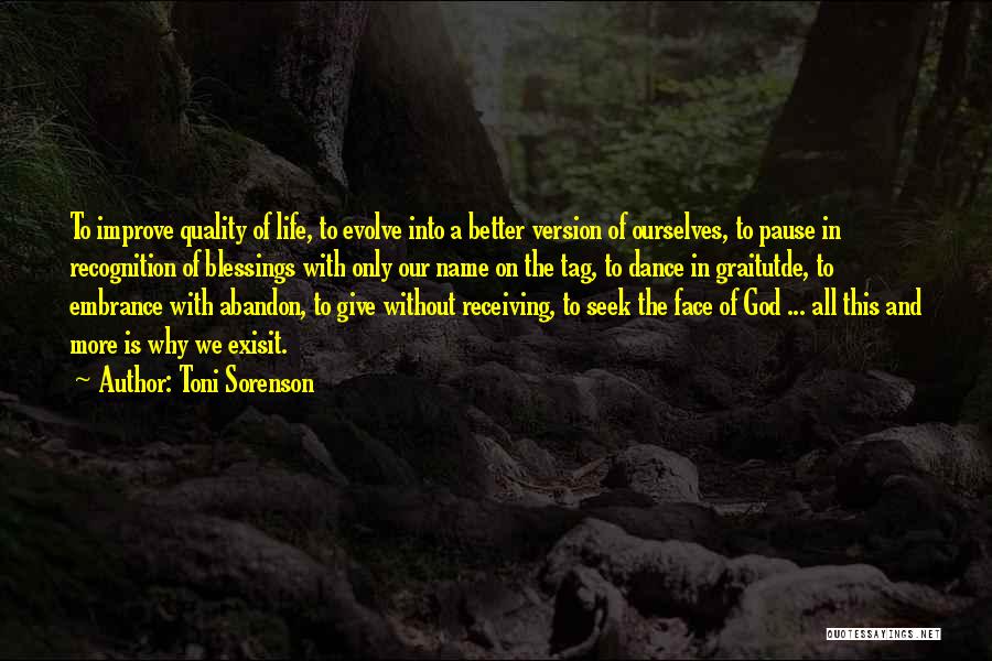 Toni Sorenson Quotes: To Improve Quality Of Life, To Evolve Into A Better Version Of Ourselves, To Pause In Recognition Of Blessings With