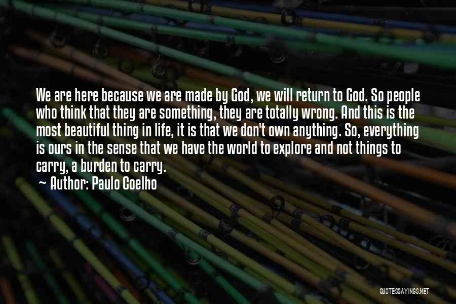 Paulo Coelho Quotes: We Are Here Because We Are Made By God, We Will Return To God. So People Who Think That They