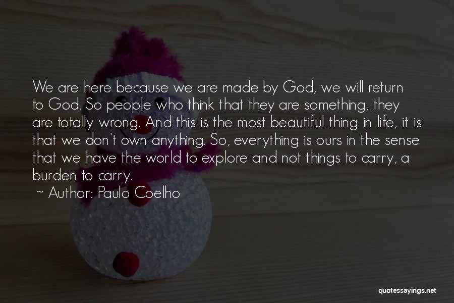 Paulo Coelho Quotes: We Are Here Because We Are Made By God, We Will Return To God. So People Who Think That They