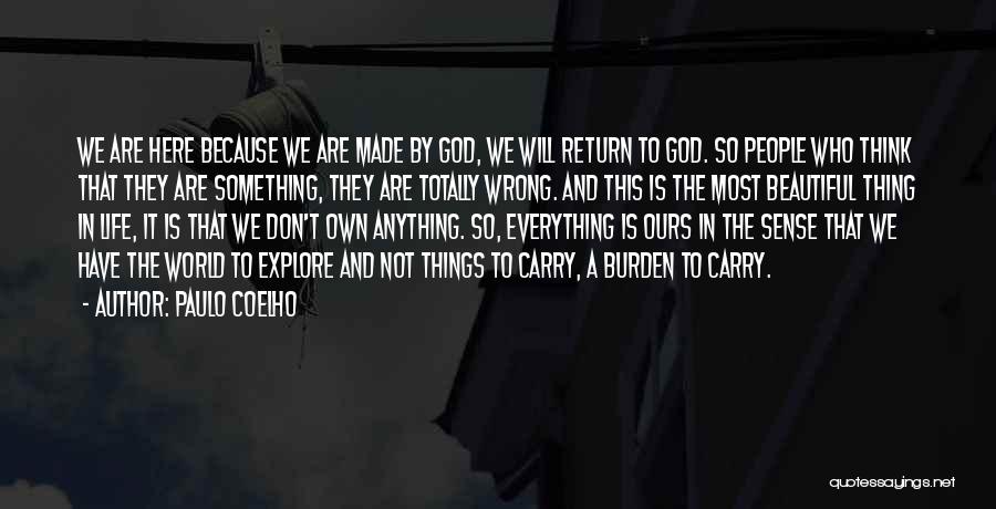 Paulo Coelho Quotes: We Are Here Because We Are Made By God, We Will Return To God. So People Who Think That They