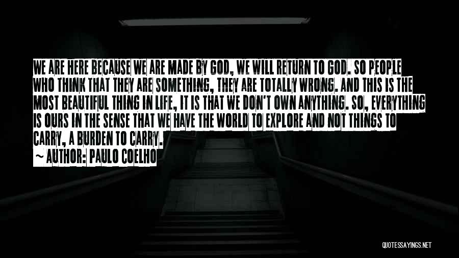 Paulo Coelho Quotes: We Are Here Because We Are Made By God, We Will Return To God. So People Who Think That They