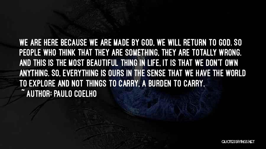 Paulo Coelho Quotes: We Are Here Because We Are Made By God, We Will Return To God. So People Who Think That They