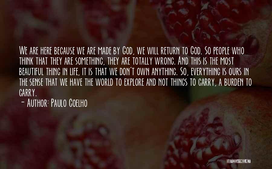 Paulo Coelho Quotes: We Are Here Because We Are Made By God, We Will Return To God. So People Who Think That They