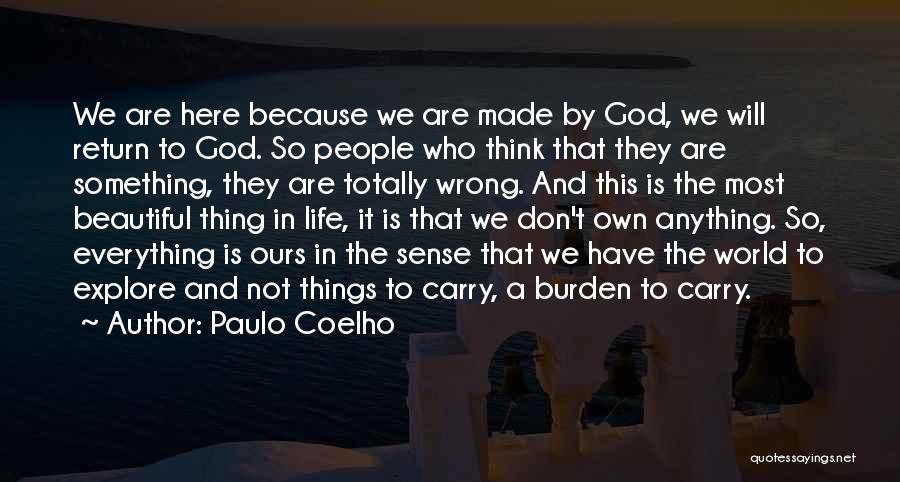 Paulo Coelho Quotes: We Are Here Because We Are Made By God, We Will Return To God. So People Who Think That They