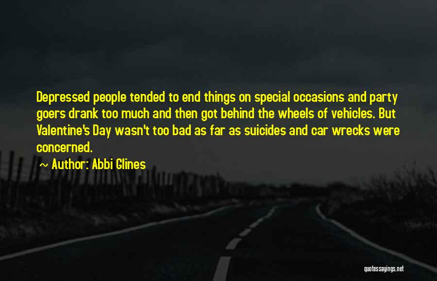 Abbi Glines Quotes: Depressed People Tended To End Things On Special Occasions And Party Goers Drank Too Much And Then Got Behind The