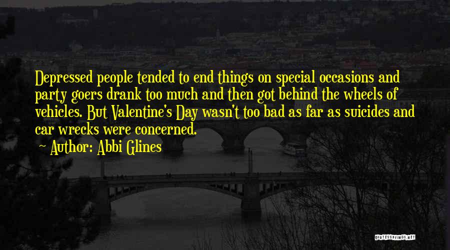 Abbi Glines Quotes: Depressed People Tended To End Things On Special Occasions And Party Goers Drank Too Much And Then Got Behind The