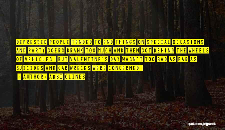 Abbi Glines Quotes: Depressed People Tended To End Things On Special Occasions And Party Goers Drank Too Much And Then Got Behind The