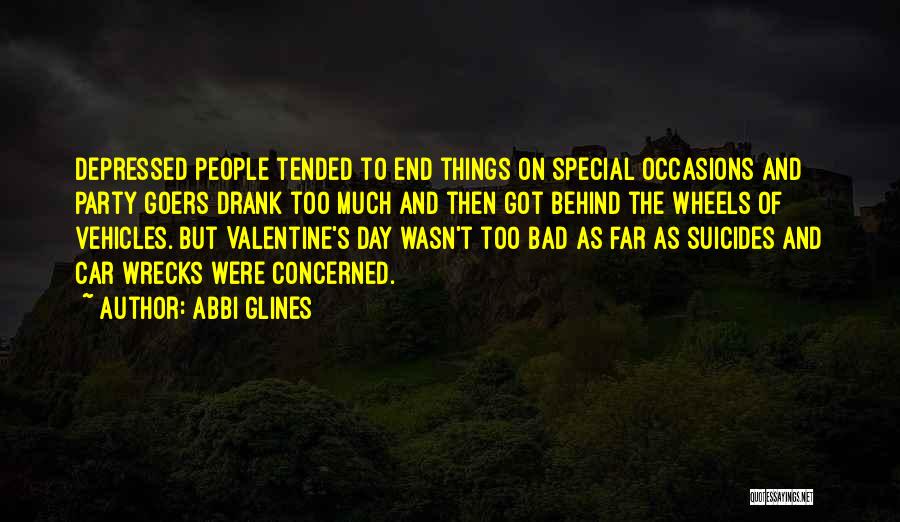 Abbi Glines Quotes: Depressed People Tended To End Things On Special Occasions And Party Goers Drank Too Much And Then Got Behind The