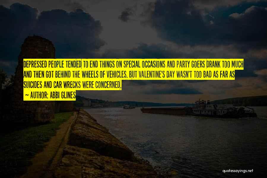 Abbi Glines Quotes: Depressed People Tended To End Things On Special Occasions And Party Goers Drank Too Much And Then Got Behind The