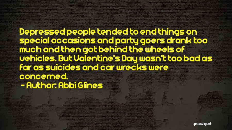 Abbi Glines Quotes: Depressed People Tended To End Things On Special Occasions And Party Goers Drank Too Much And Then Got Behind The