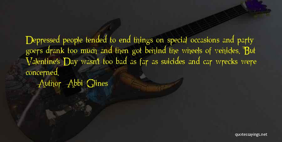 Abbi Glines Quotes: Depressed People Tended To End Things On Special Occasions And Party Goers Drank Too Much And Then Got Behind The