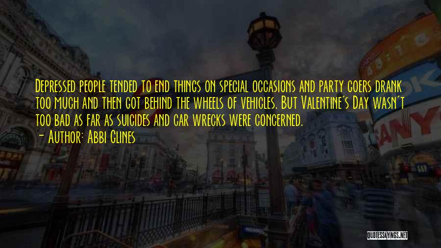 Abbi Glines Quotes: Depressed People Tended To End Things On Special Occasions And Party Goers Drank Too Much And Then Got Behind The