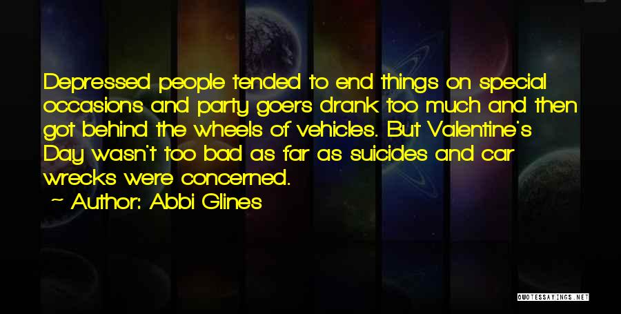 Abbi Glines Quotes: Depressed People Tended To End Things On Special Occasions And Party Goers Drank Too Much And Then Got Behind The