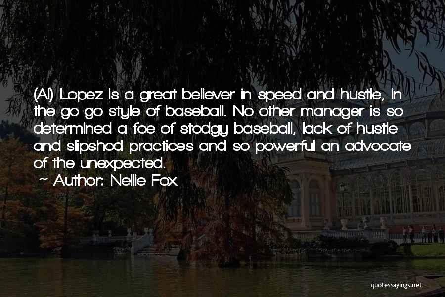 Nellie Fox Quotes: (al) Lopez Is A Great Believer In Speed And Hustle, In The Go-go Style Of Baseball. No Other Manager Is