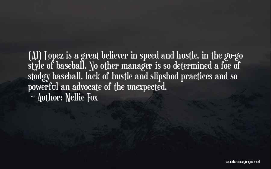 Nellie Fox Quotes: (al) Lopez Is A Great Believer In Speed And Hustle, In The Go-go Style Of Baseball. No Other Manager Is