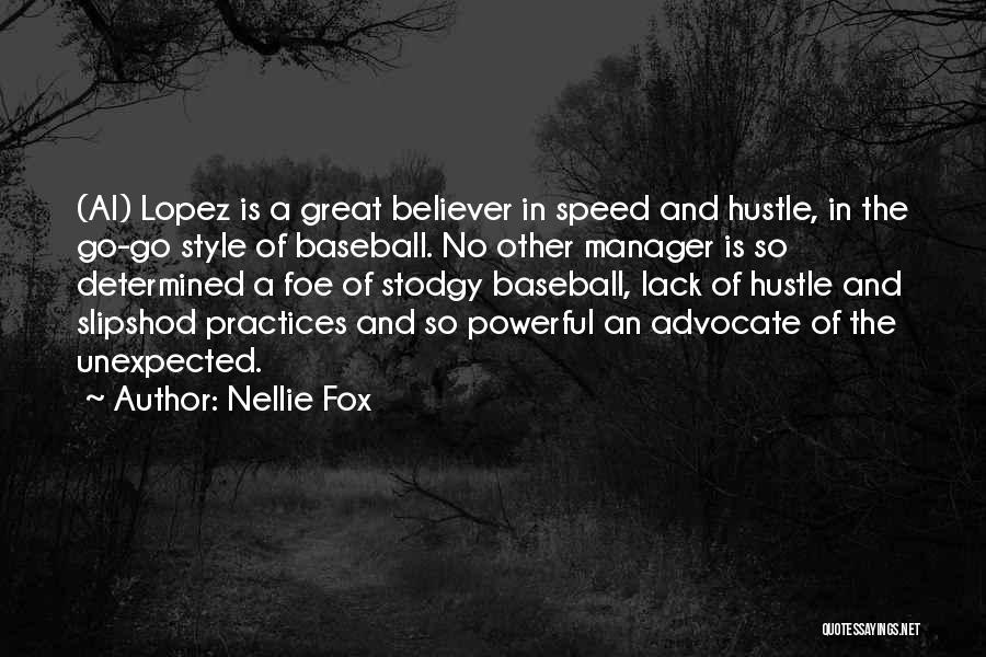 Nellie Fox Quotes: (al) Lopez Is A Great Believer In Speed And Hustle, In The Go-go Style Of Baseball. No Other Manager Is