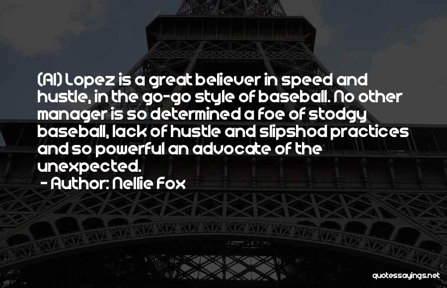 Nellie Fox Quotes: (al) Lopez Is A Great Believer In Speed And Hustle, In The Go-go Style Of Baseball. No Other Manager Is