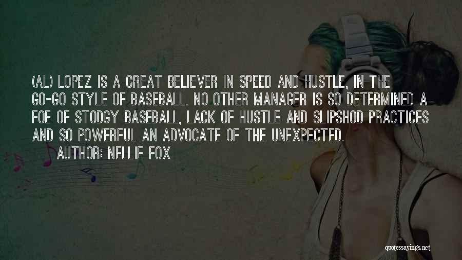 Nellie Fox Quotes: (al) Lopez Is A Great Believer In Speed And Hustle, In The Go-go Style Of Baseball. No Other Manager Is