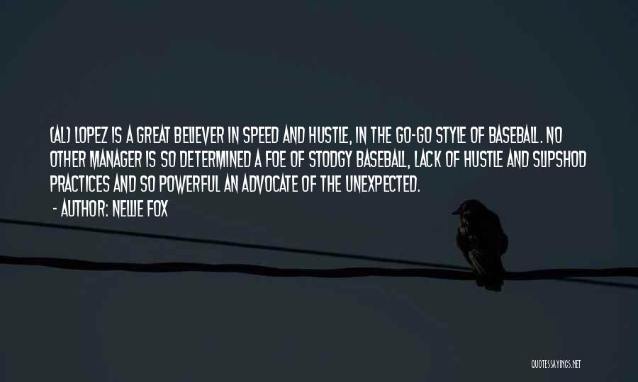 Nellie Fox Quotes: (al) Lopez Is A Great Believer In Speed And Hustle, In The Go-go Style Of Baseball. No Other Manager Is