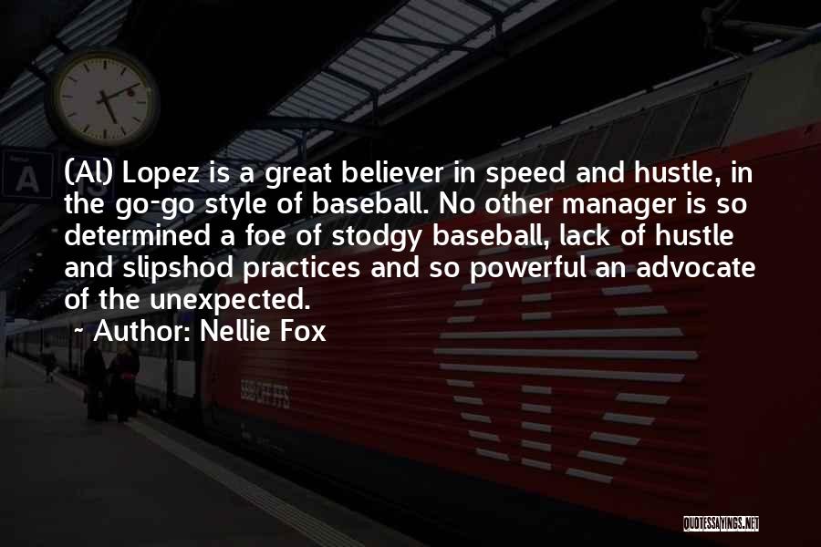 Nellie Fox Quotes: (al) Lopez Is A Great Believer In Speed And Hustle, In The Go-go Style Of Baseball. No Other Manager Is