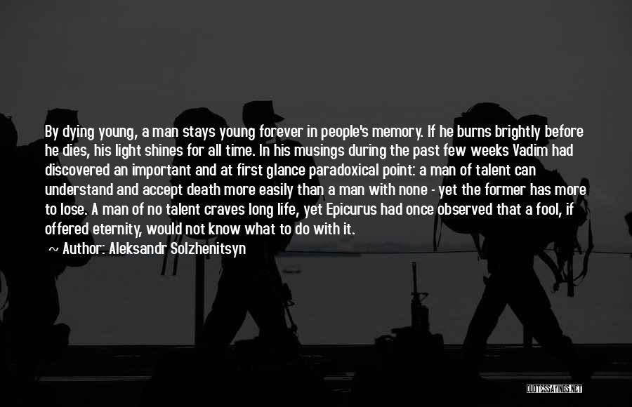 Aleksandr Solzhenitsyn Quotes: By Dying Young, A Man Stays Young Forever In People's Memory. If He Burns Brightly Before He Dies, His Light