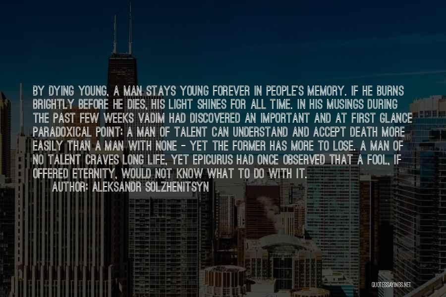 Aleksandr Solzhenitsyn Quotes: By Dying Young, A Man Stays Young Forever In People's Memory. If He Burns Brightly Before He Dies, His Light