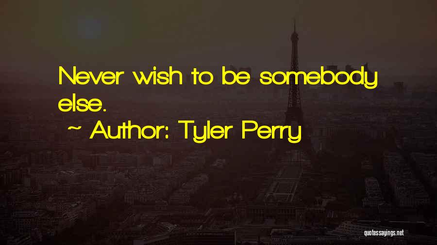 Tyler Perry Quotes: Never Wish To Be Somebody Else.