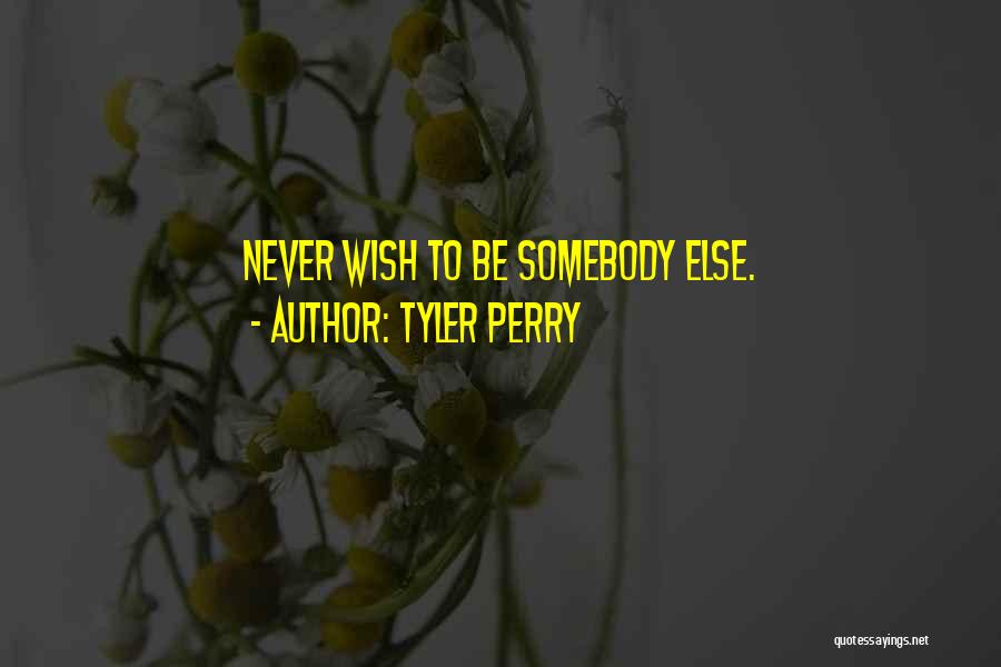 Tyler Perry Quotes: Never Wish To Be Somebody Else.