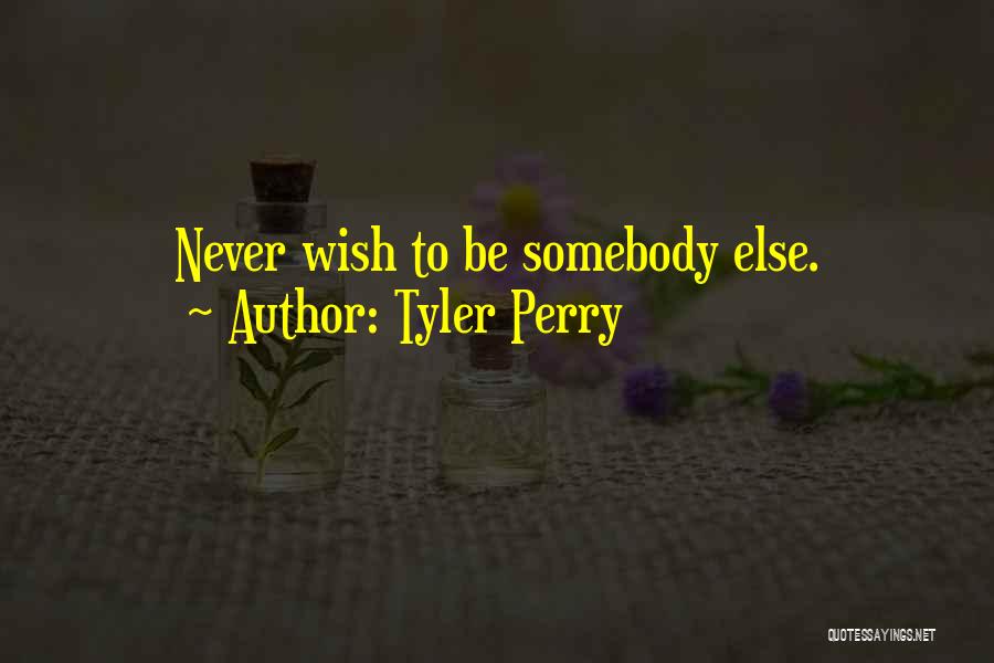 Tyler Perry Quotes: Never Wish To Be Somebody Else.