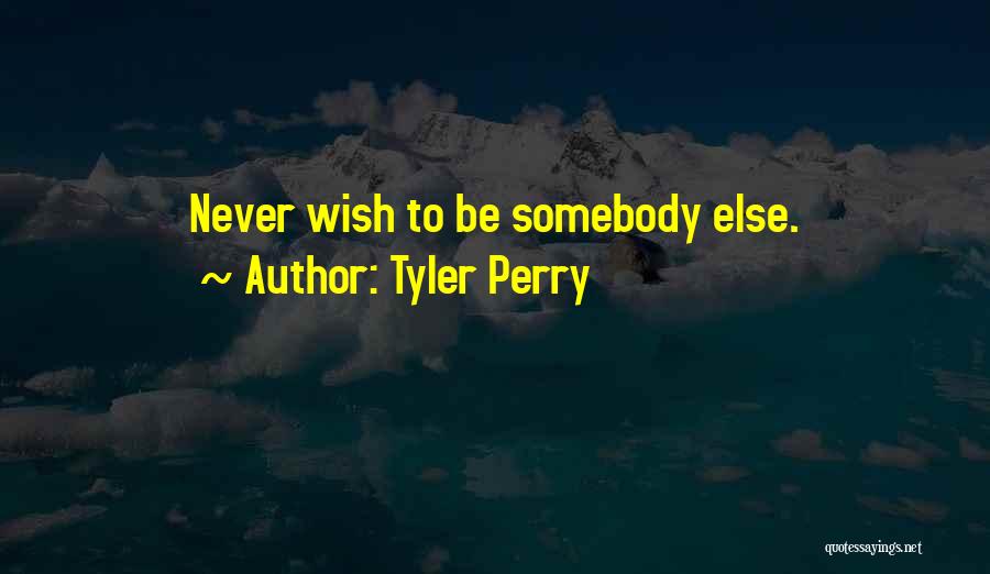 Tyler Perry Quotes: Never Wish To Be Somebody Else.