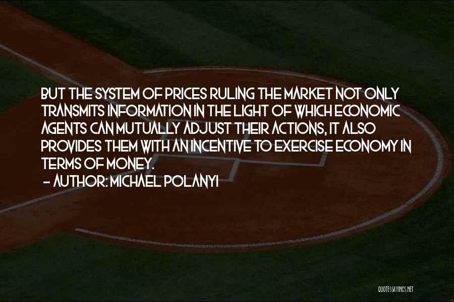 Michael Polanyi Quotes: But The System Of Prices Ruling The Market Not Only Transmits Information In The Light Of Which Economic Agents Can