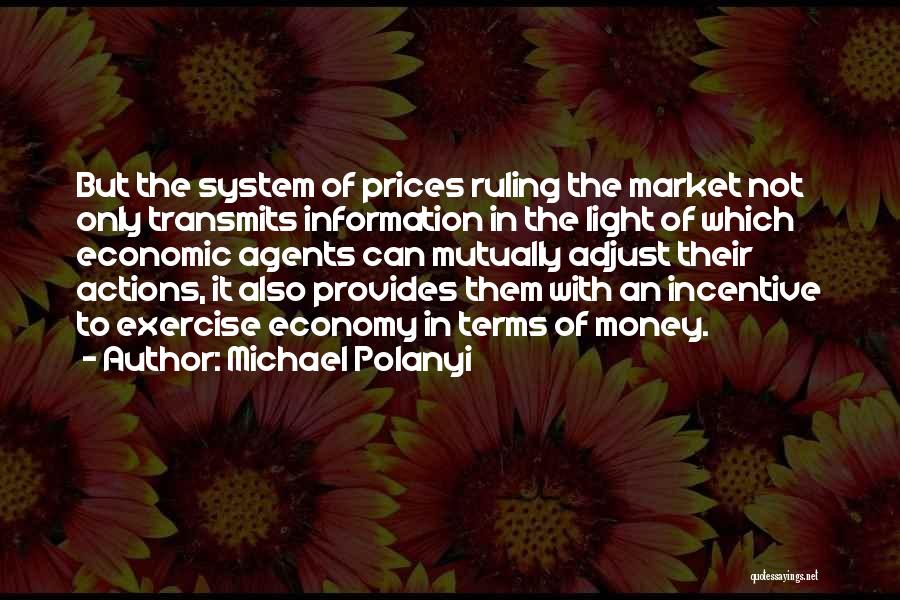 Michael Polanyi Quotes: But The System Of Prices Ruling The Market Not Only Transmits Information In The Light Of Which Economic Agents Can