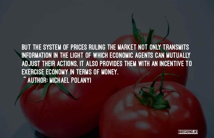 Michael Polanyi Quotes: But The System Of Prices Ruling The Market Not Only Transmits Information In The Light Of Which Economic Agents Can