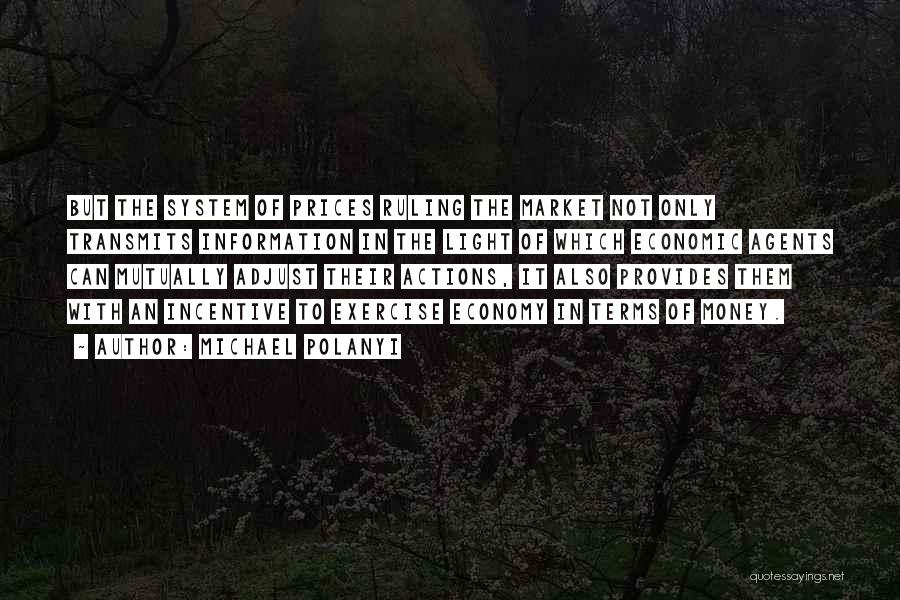 Michael Polanyi Quotes: But The System Of Prices Ruling The Market Not Only Transmits Information In The Light Of Which Economic Agents Can