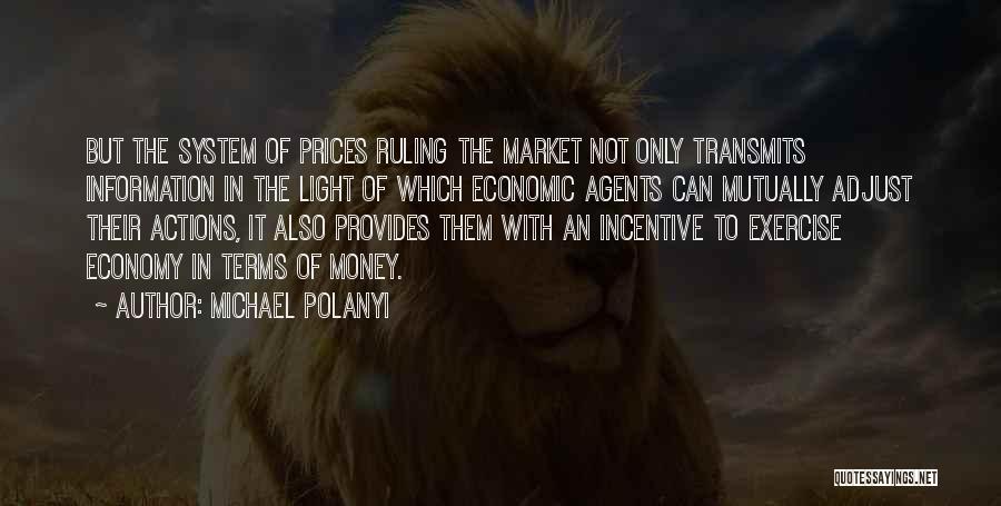 Michael Polanyi Quotes: But The System Of Prices Ruling The Market Not Only Transmits Information In The Light Of Which Economic Agents Can