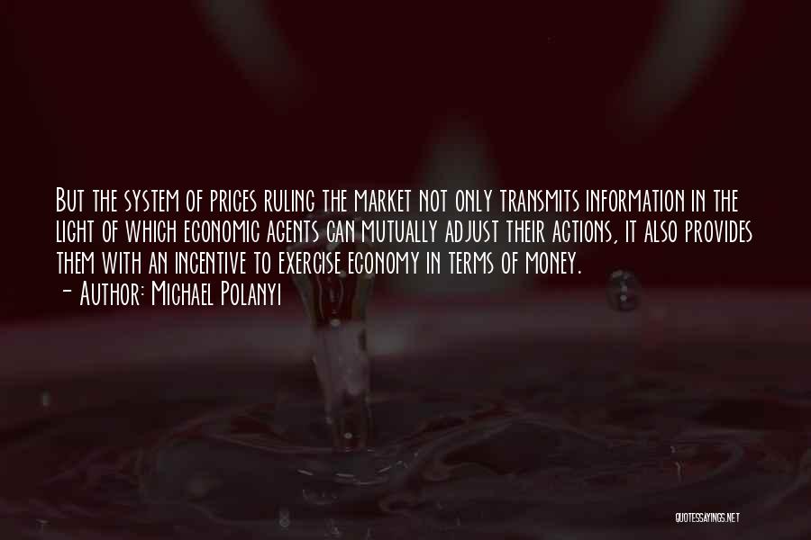 Michael Polanyi Quotes: But The System Of Prices Ruling The Market Not Only Transmits Information In The Light Of Which Economic Agents Can