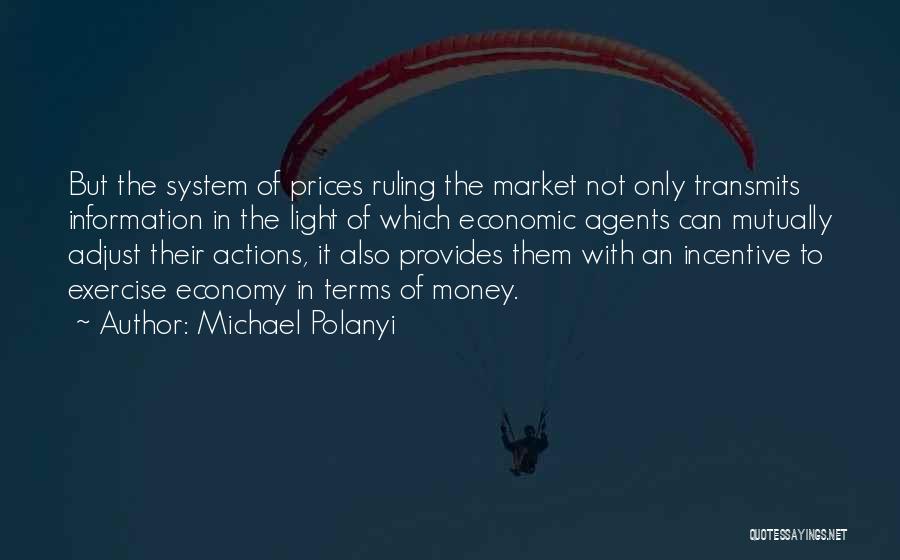 Michael Polanyi Quotes: But The System Of Prices Ruling The Market Not Only Transmits Information In The Light Of Which Economic Agents Can