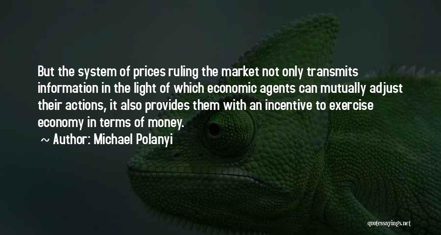 Michael Polanyi Quotes: But The System Of Prices Ruling The Market Not Only Transmits Information In The Light Of Which Economic Agents Can