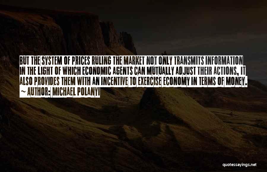 Michael Polanyi Quotes: But The System Of Prices Ruling The Market Not Only Transmits Information In The Light Of Which Economic Agents Can