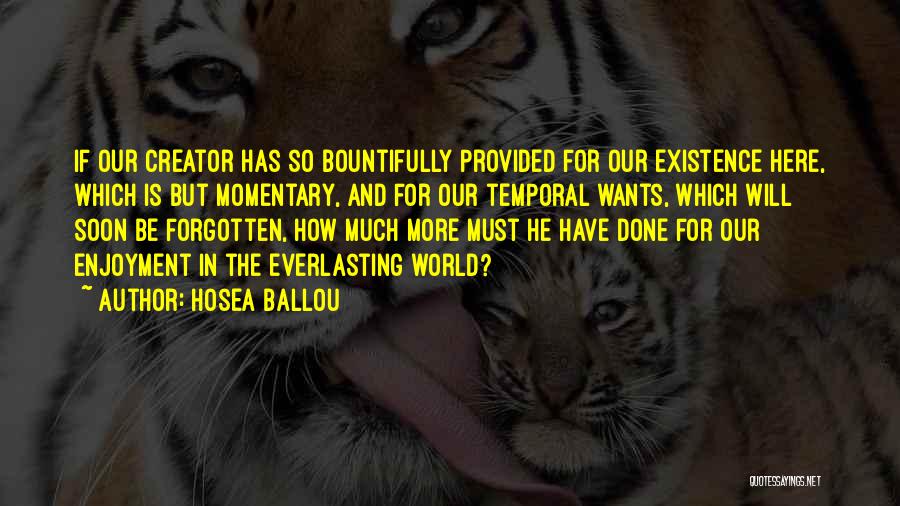 Hosea Ballou Quotes: If Our Creator Has So Bountifully Provided For Our Existence Here, Which Is But Momentary, And For Our Temporal Wants,