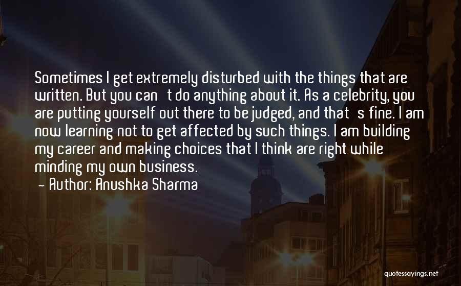 Anushka Sharma Quotes: Sometimes I Get Extremely Disturbed With The Things That Are Written. But You Can't Do Anything About It. As A