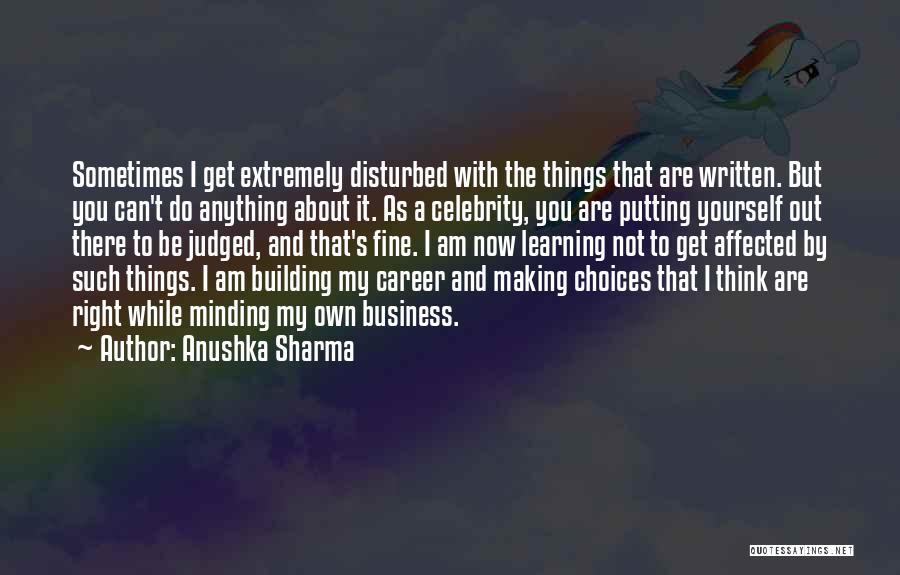 Anushka Sharma Quotes: Sometimes I Get Extremely Disturbed With The Things That Are Written. But You Can't Do Anything About It. As A