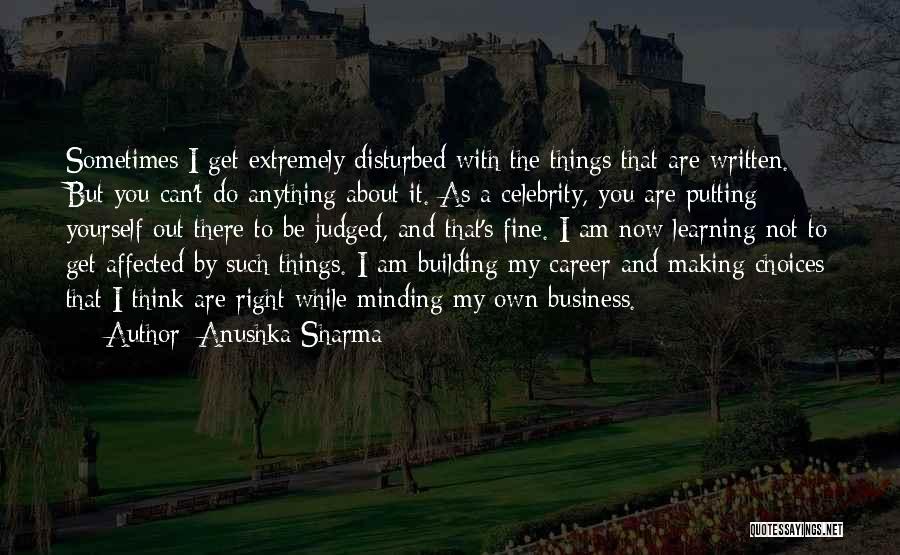 Anushka Sharma Quotes: Sometimes I Get Extremely Disturbed With The Things That Are Written. But You Can't Do Anything About It. As A