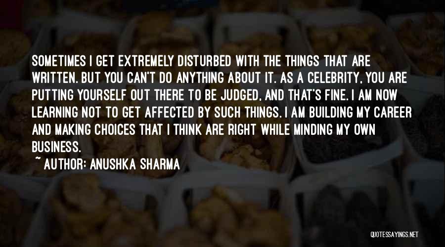 Anushka Sharma Quotes: Sometimes I Get Extremely Disturbed With The Things That Are Written. But You Can't Do Anything About It. As A