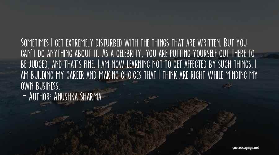 Anushka Sharma Quotes: Sometimes I Get Extremely Disturbed With The Things That Are Written. But You Can't Do Anything About It. As A